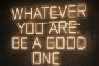 WHATEVER YOU ARE, BE A GOOD ONE LED NEON SIGN